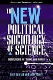 The New Political Sociology of Science: Institutions, Networks, and Power (Science and Technology in Society)