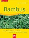 Bambus. Die schönsten Arten und Sorten. Auswählen, Gestalten, Pflegen