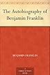 The Autobiography of Benjamin Franklin (English Edition)