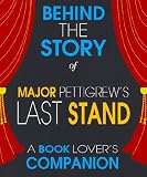 Major Pettigrews Last Stand: Behind the Story - The Undisclosed Story Behind the Curtains (A Background Information Book Companion)