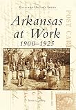 Arkansas at Work 1900-1925 (Postcard History)