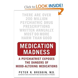 Click here to buy Medication Madness: A Psychiatrist Exposes the Dangers of Mood-Altering... by Peter Breggin.