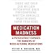 Medication Madness: A Psychiatrist Exposes the Dangers of Mood-Altering Medications