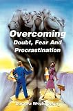Overcoming Doubt, Fear and Procrastination: Identifying the Symptoms, Overcoming the Obstacles