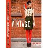 Born-Again Vintage: 25 Ways to Deconstruct, Reinvent, and Recycle Your Wardrobe