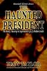 The Haunted President: The History, Hauntings & Supernatural Life of Abraham Lincoln (Haunted Illinois)