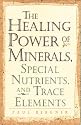 Healing Power of Minerals, Special Nutrients, and Trace Elements (The Healing Power)