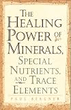 Healing Power of Minerals, Special Nutrients, and Trace Elements (The Healing Power)