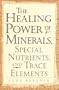 Healing Power of Minerals, Special Nutrients, and Trace Elements (The Healing Power)
