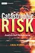 Catastrophic Risk: Analysis and Management (The Wiley Finance Series)