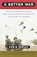 A Better War: The Unexamined Victories and Final Tragedy of America's Last Years in Vietnam
