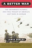 A Better War: The Unexamined Victories and Final Tragedy of America's Last Years in Vietnam
