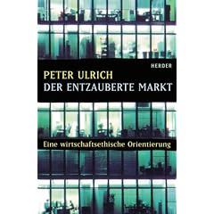 Der entzauberte Markt. Eine wirtschaftsethische Orientierung (Gebundene Ausgabe)