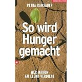 So wird Hunger gemacht: Wer warum am Elend verdientvon "Petra Ramsauer"