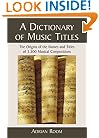 A Dictionary of Music Titles: The Origins of the Names and Titles of 3,500 Musical Compositions