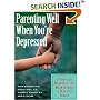 Parenting Well When You're Depressed: A Complete Resource for Maintaining a Healthy Family