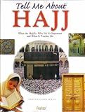 Tell Me About Hajj: What the Hajj is, Why it's So Important and What it Teaches Me: What the Hajj Is, Why It's So Important and What It Teaches Me