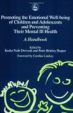 Promoting The Emotional Well-being Of Children And Adolescents And Preventing Their Mental Ill Health: A Handbook