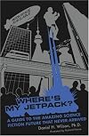 Where's My Jetpack?: A Guide to the Amazing Science Fiction Future that Never Arrived
