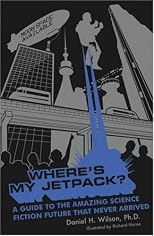 Where's My Jetpack?: A Guide to the Amazing Science Fiction Future that Never Arrived