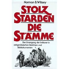 Stolz starben die St�mme: Der Untergang der Indianer in zeitgen�ssischen Berichten und Bilddokumenten