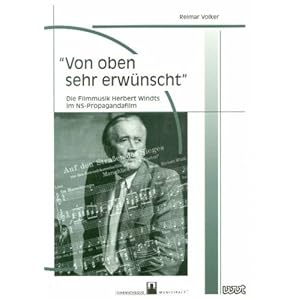 "Von oben sehr erwünscht": Die Filmmusik Herbert Windts im NS-Propagandafilm (Filmgeschichte Intern