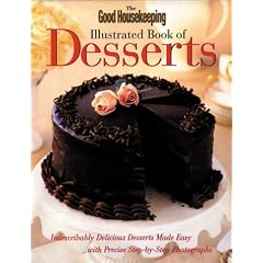 The Good Housekeeping Illustrated Book of Desserts: Indescribably Delicious Desserts Made Easy with Precise Step-By-Step Photographs