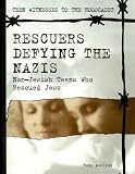 Rescuers Defying the Nazis: Non-Jewish Teens Who Rescued Jews (Teen Witnesses to the Holocaust)