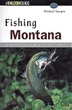Fishing Montana: An Angler's Guide to the Big Sky's Best Streams and Lakes