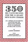 350 Big Taste Recipes for the 1.5 Quart Mini Slow Cooker: All American Favorites Adapted for the Mini Slow Cooker with an Emphasis on Healthy Eating