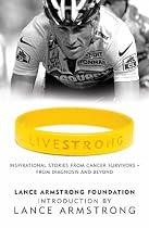 Livestrong: Inspirational Stories from Cancer Survivors - From Diagnosis to Treatment and Beyond