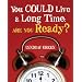 You Could Live a Long Time: Are You Ready?