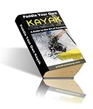 Paddle Your Own Kayak - A Guide to the Art of Kayaking! (Brand New 2010 : 154 Pages)