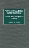 Provisional Irish Republicans: An Oral and Interpretive History (Contributions in Political Science)
