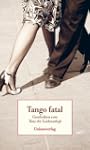 Tango fatal: Geschichten vom Tanz der...