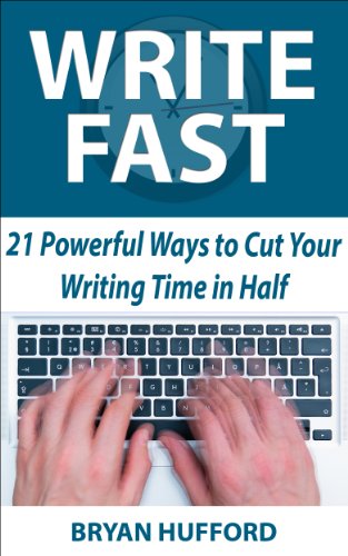 Write Fast: 21 Powerful Ways to Cut Your Writing Time in Half