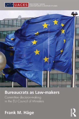 Bureaucrats as Law-makers: Committee decision-making in the EU Council of Ministers (Routledge/UACES Contemporary European Studies)