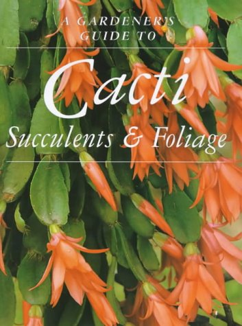 Cacti, Succulents and Foliage (Gardener's Guide)