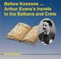 Before Knossos: Arthur Evans Travels in the Balkans and Crete