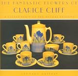 The Fantastic Flowers of Clarice Cliff: A Celebration of Her Floral Ceramic Designs