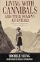 Living with Cannibals and Other Women's Adventures (Adventure Press)