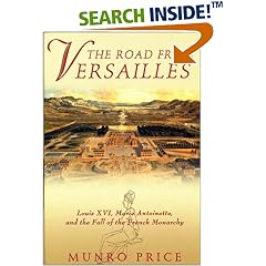 The Road from Versailles: Louis XVI, Marie Antoinette, and the Fall of the French Monarchy