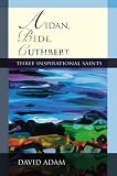 Aidan, Bede, Cuthbert: Three Inspirational Saints
