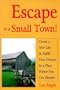 Escape to a Small Town!: Create a New Life & Fulfill Your Dreams in a Place Where You Can Breathe