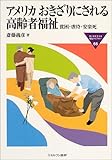 アメリカ おきざりにされる高齢者福祉―貧困・虐待・安楽死 (MINERVA福祉ライブラリー)