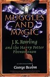 Muggles and Magic: An Unofficial Guide to J.K. Rowling and the Harry Potter Phenomenon by George W. Beahm