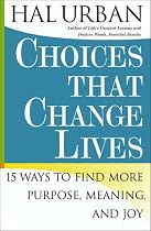 Choices That Change Lives: 15 Ways to Find More Purpose, Meaning and Joy