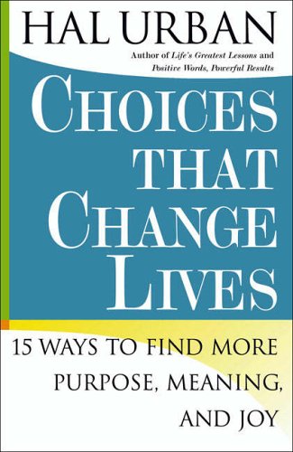 Choices That Change Lives: 15 Ways to Find More Purpose, Meaning and Joy