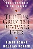 The Ten Greatest Revivals Ever: From Pentecost to the Present