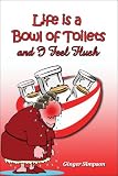 Life Is a Bowl of Toilets and I Feel Flush
